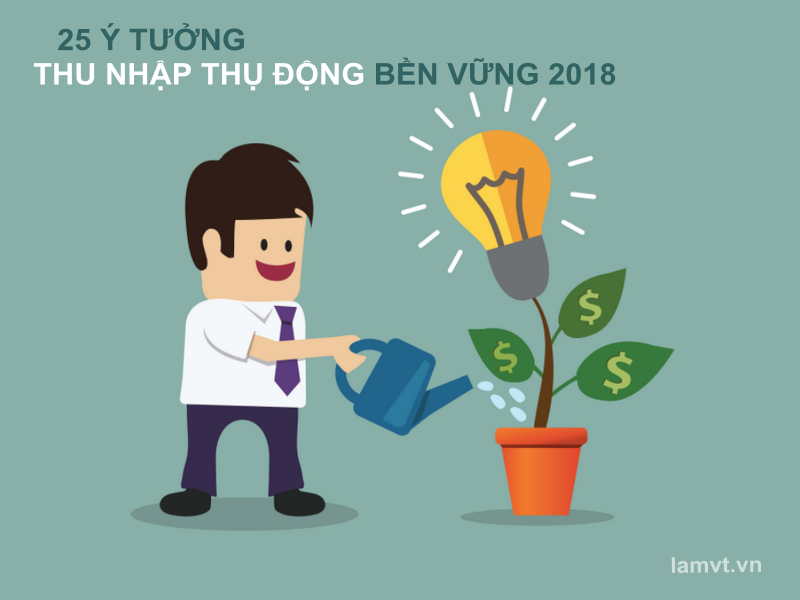 Thu nhập Thụ động là gì? 25 ý tưởng Kiếm tiền Online năm 2018 thu-nhap-thu-dong-la-gi-25-y-tuong-kiem-tien-nam-2018-01