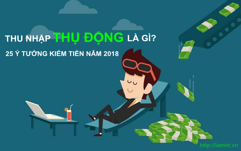 Thu nhập Thụ động là gì? 25 ý tưởng Kiếm tiền Online năm 2018 thu-nhap-thu-dong-la-gi-25-y-tuong-kiem-tien-nam-2018