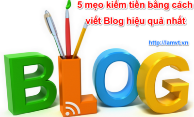 5 mẹo kiếm tiền bằng cách viết Blog hiệu quả nhất