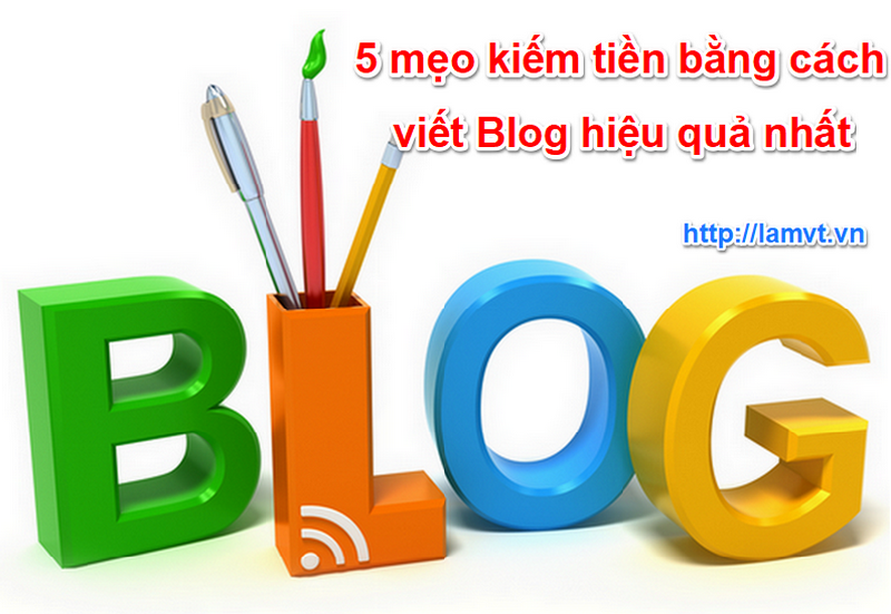 5 mẹo kiếm tiền bằng cách viết Blog hiệu quả nhất