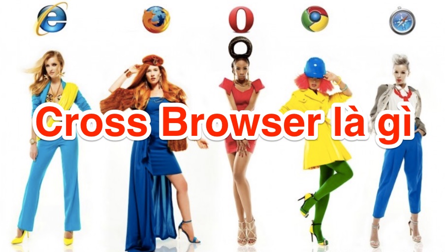 Cross Browser là gì, nó quan trọng như thế nào với Website của bạn? cross_browsers