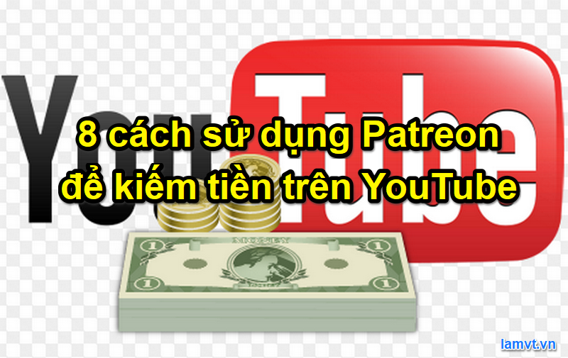 8 cách sử dụng Patreon để kiếm tiền trên YouTube 8-cach-su-dung-patreon-de-kiem-tien-tren-youtube
