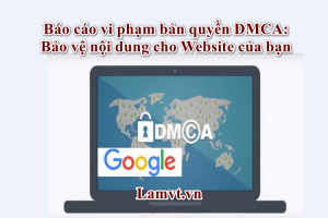 Báo cáo vi phạm bản quyền DMCA: Bảo vệ nội dung cho Website của bạn