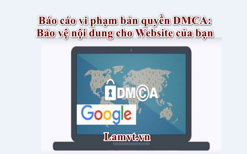 Báo cáo vi phạm bản quyền DMCA: Bảo vệ nội dung cho Website của bạn